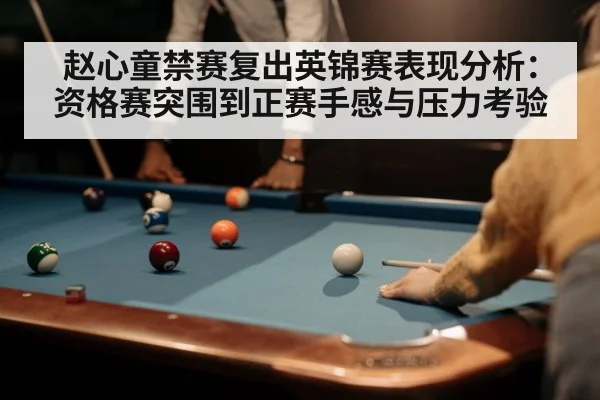 赵心童禁赛复出英锦赛表现分析:资格赛突围到正赛手感与压力考验